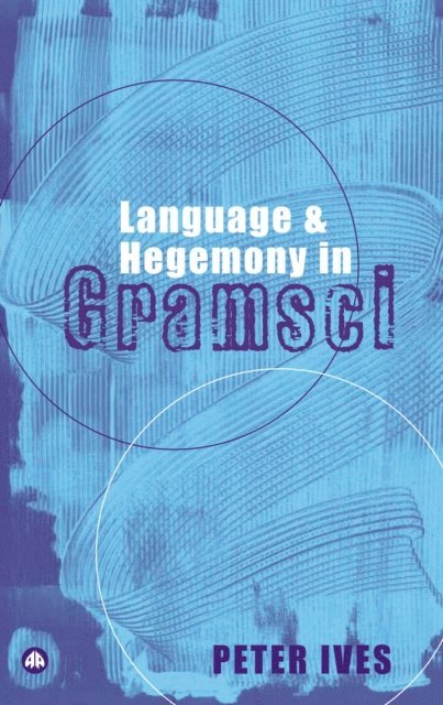 Peter Ives - Language and Hegemony in Gramsci, E-bok