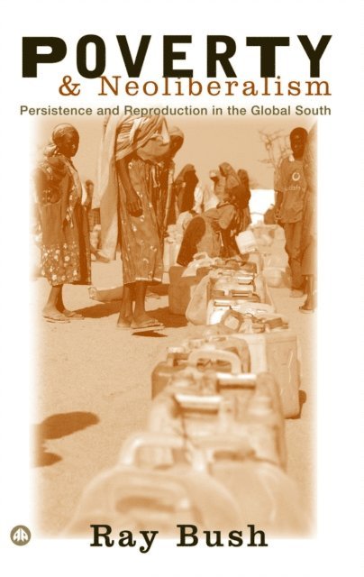 Ray Bush - Poverty and Neoliberalism, E-bok