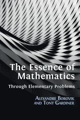Essence of Mathematics Through Elementary Problems av Alexandre Borovik, Tony Gardiner