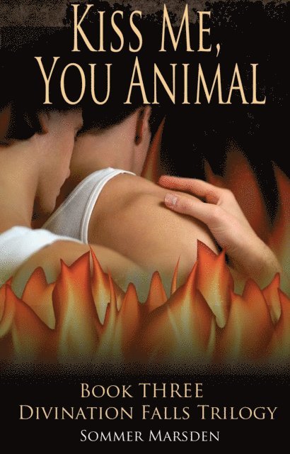 Sommer Marsden - Kiss Me, You Animal - Book Three in the Divination Falls trilogy, E-bok
