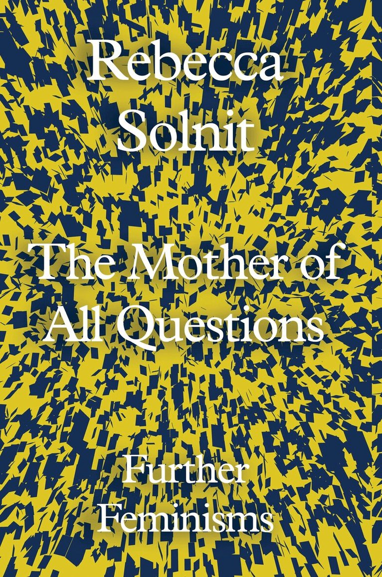 Rebecca Solnit - Mother of All Questions, Inbunden