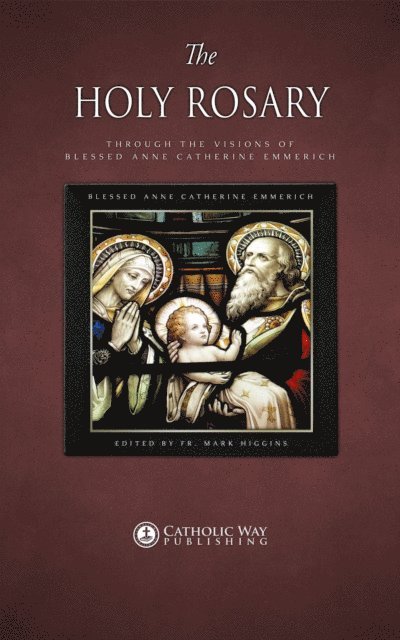 Blessed Anne Catherine Emmerich, Fr. Mark Higgins - Holy Rosary through the Visions of Blessed Anne Catherine Emmerich, E-bok