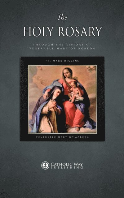 Venerable Mary of Agreda, Fr. Mark Higgins - Holy Rosary through the Visions of Venerable Mary of Agreda, E-bok