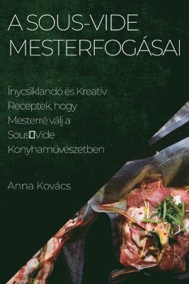 Anna Kovács - A Sous-Vide Mesterfogásai, Häftad. Tillgänglighet: Lägg i varukorg