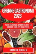 Grønne Gastronomi 2023: Plantebaserede Opskrifter til en Sund og Bæredygtig Livsstil