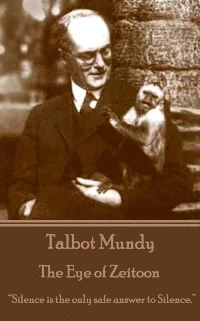 Talbot Mundy - The Eye of Zeitoon: "Silence is the only safe answer to silence."