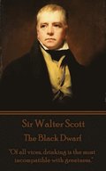 Sir Walter Scott - The Black Dwarf: 'Of all vices, drinking is the most incompatible with greatness.'