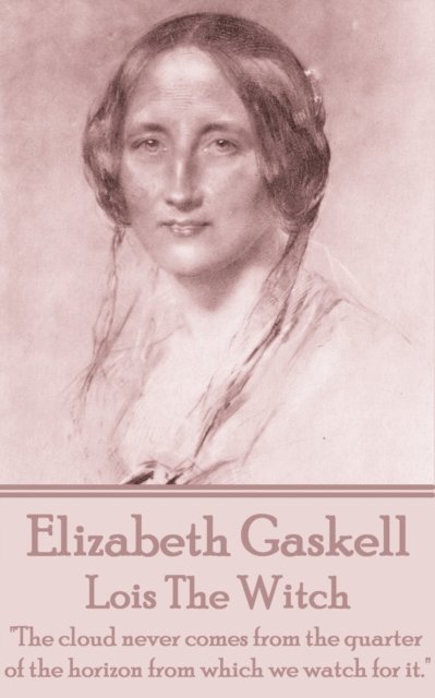 Elizabeth Gaskell - Lois The Witch, E-bok