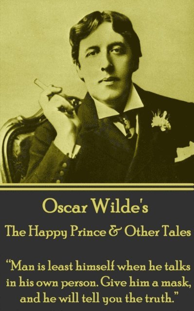 Oscar Wilde - Oscar Wilde - The Happy Prince & Other Tales: "Man is least himself when he talks in his own person. Give him a mask, and he will tell you the truth.", Häftad