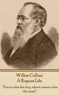 Wilkie Collins - A Rogues Life: "Peace rules the day, where reason rules the mind."