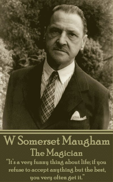 William Somerset Maugham - W. Somerset Maugham - The Magician: "It's a very funny thing about life; if you refuse to accept anything but the best, you very often get it.", Häftad