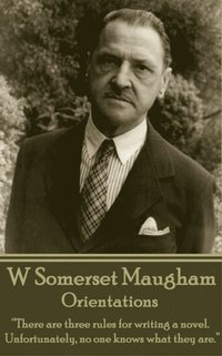 W. Somerset Maugham - Orientations: 'There are three rules for writing a novel. Unfortunately, no one knows what they are.'