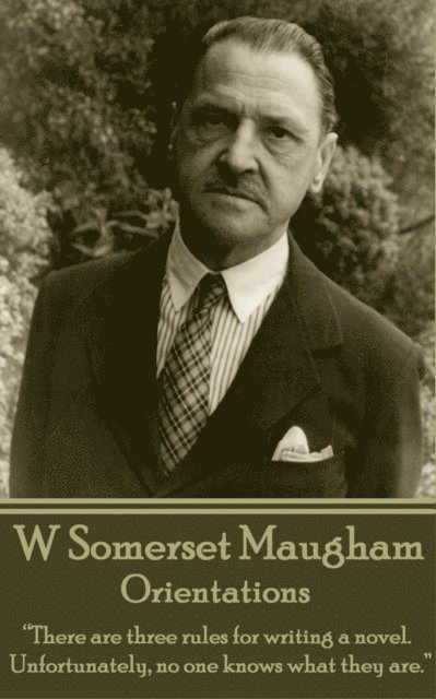 William Somerset Maugham - W. Somerset Maugham - Orientations: "There are three rules for writing a novel. Unfortunately, no one knows what they are.", Häftad