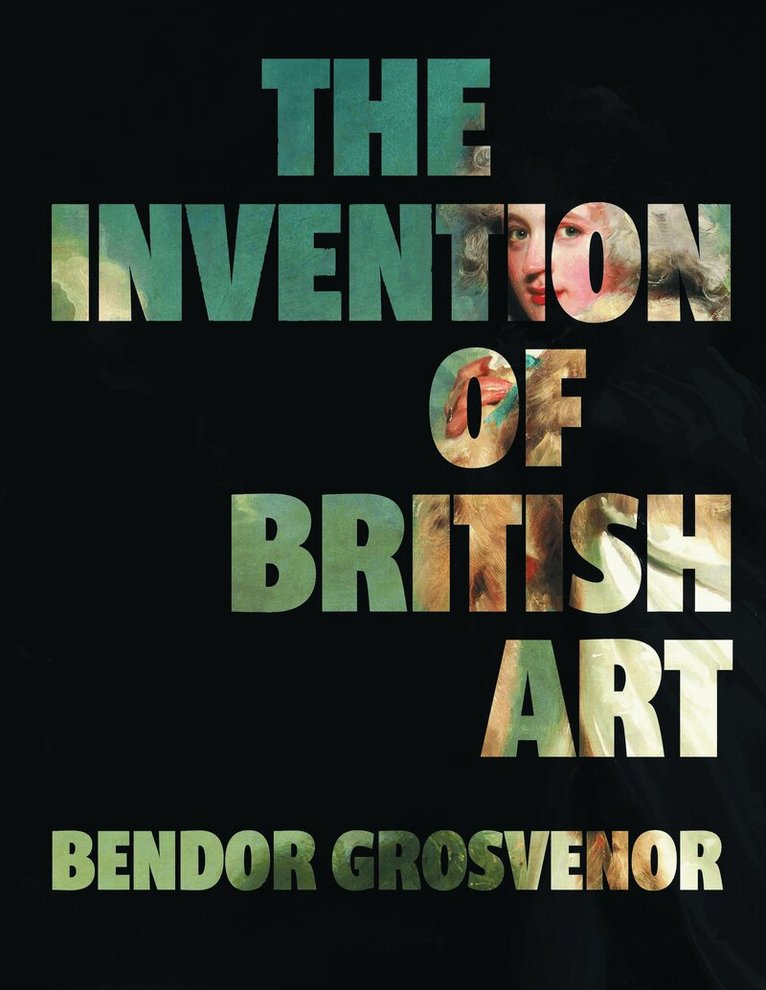 Bendor Grosvenor - Invention of British Art, Häftad