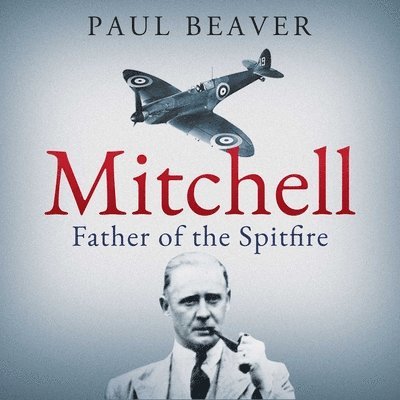 Paul Beaver - Mitchell: Father of the Spitfire, Ljudbok