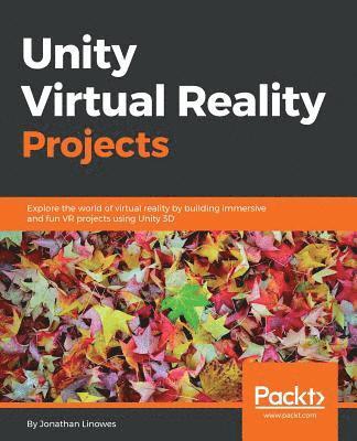 Jonathan Linowes - Unity Virtual Reality Projects: Explore the world of virtual reality by building immersive and fun VR projects using Unity 3D, Häftad