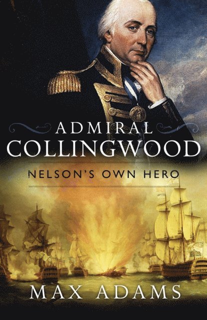 Max Adams - Admiral Collingwood: Nelson's Own Hero, E-bok