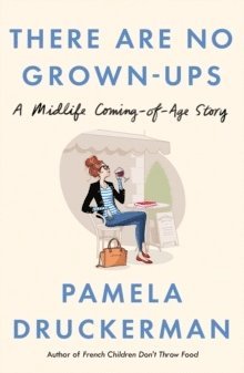 Pamela Druckerman - There Are No Grown-Ups, Häftad
