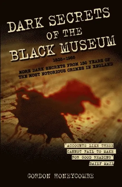 Gordon Honeycombe - Dark Secrets of the Black Museum, 1835-1985: More Dark Secrets From 150 Years of the Most Notorious Crimes in England., E-bok. Tillgänglighet: Lägg i varukorg