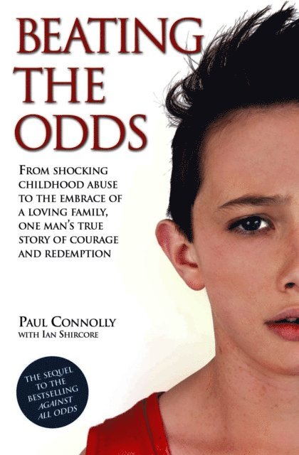 Paul Connolly - Beating the Odds - From shocking childhood abuse to the embrace of a loving family, one man's true story of courage and redemption, E-bok