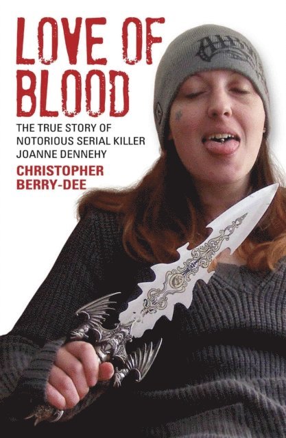 Christopher Berry-Dee - Love of Blood - The True Story of Notorious Serial Killer Joanne Dennehy, E-bok