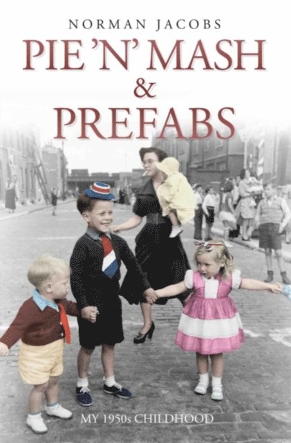 Norman Jacobs - Pie 'n' Mash and Prefabs - My 1950s Childhood, E-bok