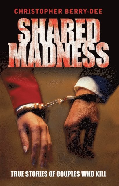 Christopher Berry-Dee - Shared Madness - True Stories of Couples Who Kill, E-bok