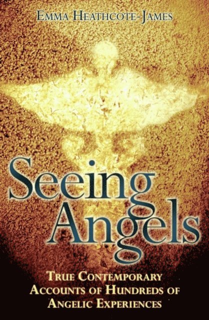 Emma Heathcote James - Seeing Angels - True Contemporary Accounts of Hundreds of Angelic Experiences, E-bok