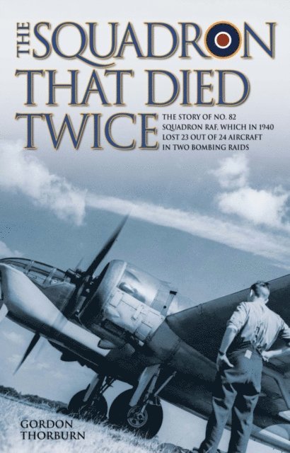 Gordon Thorburn - Squadron That Died Twice - The story of No. 82 Squadron RAF, which in 1940 lost 23 out of 24 aircraft in two bombing raids, E-bok. Tillgänglighet: Lägg i varukorg