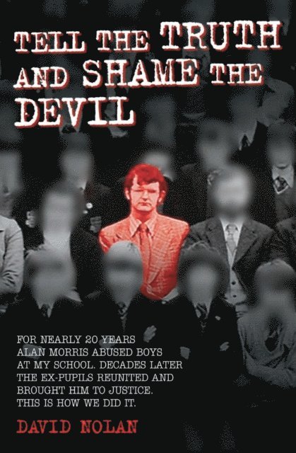 David Nolan - Tell the Truth and Shame the Devil - Alan Morris abused me and dozens of my classmates. This is the true story of how we brought him to justice., E-bok