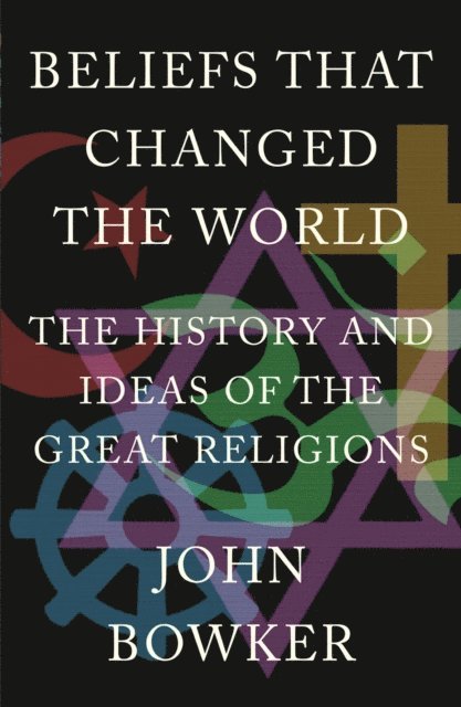 John Bowker - Beliefs that Changed the World, E-bok