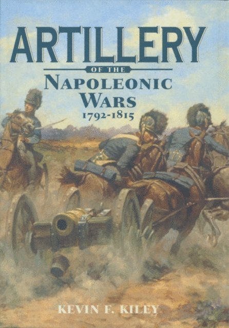 Kevin F. Kiley - Artillery of the Napoleonic Wars, 1792-1815, E-bok