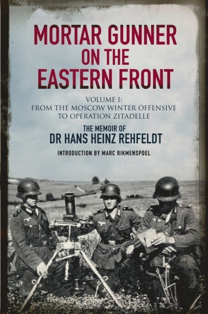 Hans Heinz Rehfeldt - Mortar Gunner on the Eastern Front Volume I, E-bok