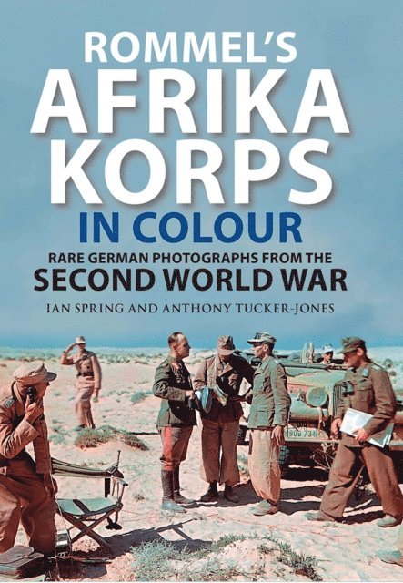 Anthony Tucker-Jones, Ian Spring - Rommel's Afrika Korps in Colour, E-bok