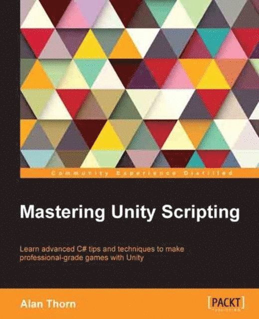 Alan Thorn - Mastering Unity Scripting, E-bok