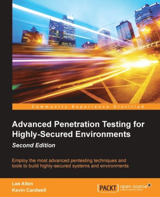 Kevin Cardwell, Lee Allen - Advanced Penetration Testing for Highly-Secured Environments, E-bok