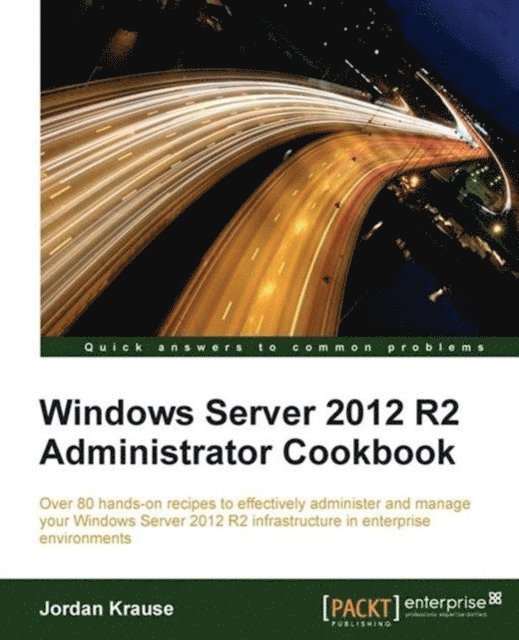 Jordan Krause - Windows Server 2012 R2 Administrator Cookbook, E-bok