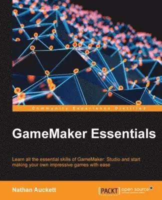 GameMaker Essentials: Learn all the essential skills of GameMaker: Studio and start making your own impressive games with ease