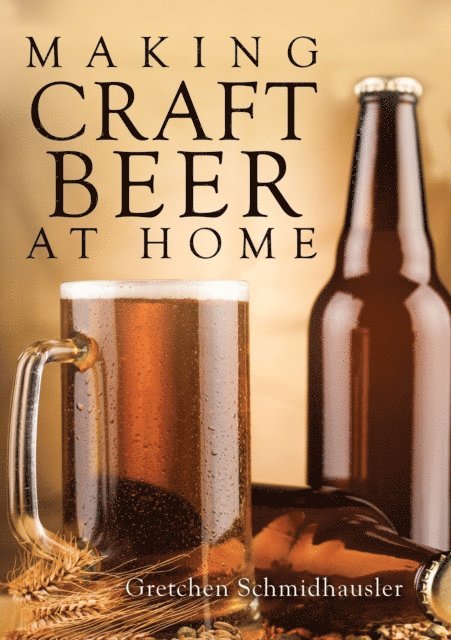 Gretchen Schmidhausler - Making Craft Beer at Home, E-bok