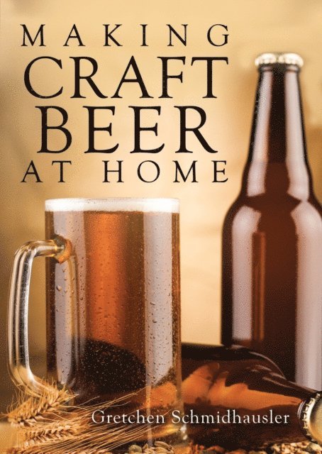 Gretchen Schmidhausler - Making Craft Beer at Home, E-bok
