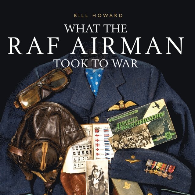 Bill Howard - What the RAF Airman Took to War, E-bok