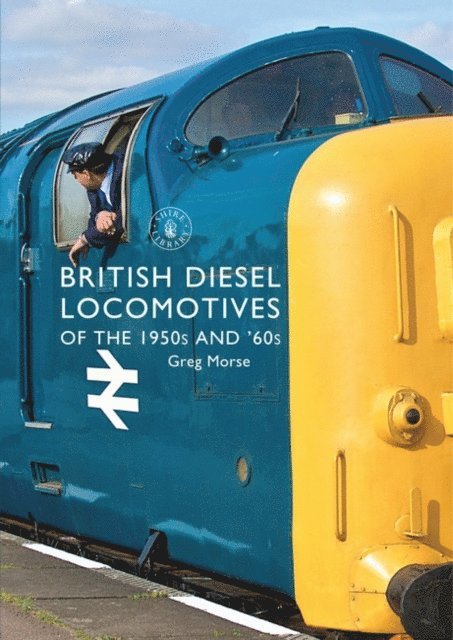 Greg Morse - British Diesel Locomotives of the 1950s and ‘60s, E-bok