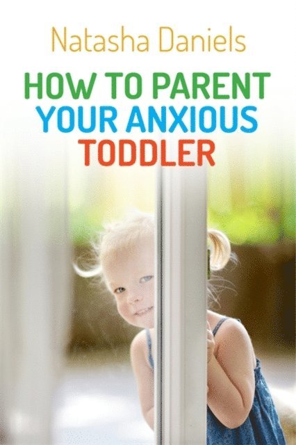 Natasha Daniels - How to Parent Your Anxious Toddler, E-bok