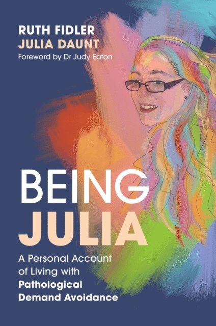 Ruth Fidler, Julia Daunt - Being Julia - A Personal Account of Living with Pathological Demand Avoidance, E-bok