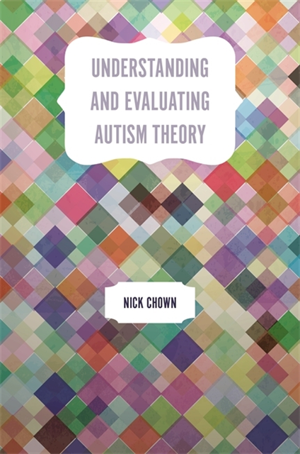 Nick Chown - Understanding and Evaluating Autism Theory, E-bok