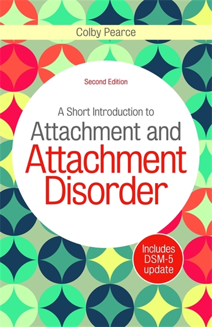 Colby Pearce - Short Introduction to Attachment and Attachment Disorder, Second Edition, E-bok