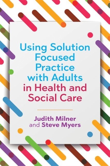 Judith Milner, Steve Myers - Using Solution Focused Practice with Adults in Health and Social Care, E-bok