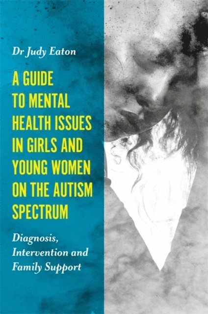 Judy Eaton - Guide to Mental Health Issues in Girls and Young Women on the Autism Spectrum, E-bok