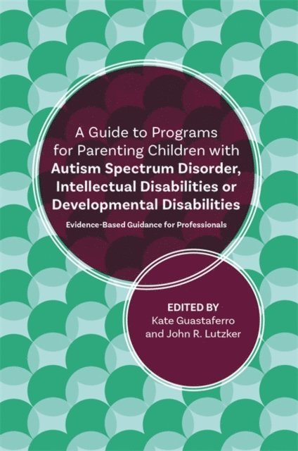 John R. Lutzker, Katelyn M. Guastaferro - Guide to Programs for Parenting Children with Autism Spectrum Disorder, Intellectual Disabilities or Developmental Disabilities, E-bok