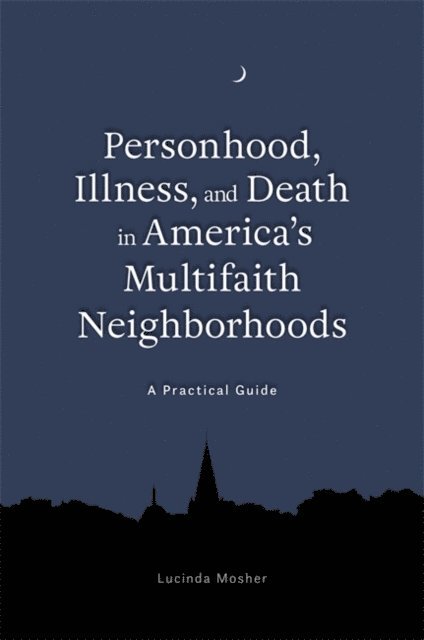 Lucinda Mosher - Personhood, Illness, and Death in America's Multifaith Neighborhoods, E-bok